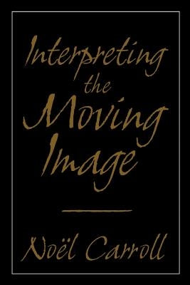 Interpreting the Moving Image by Carroll, Noel