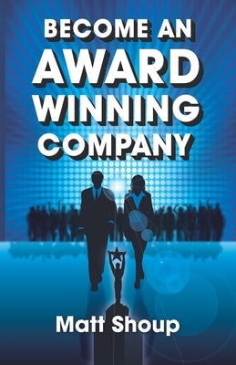 Become An Award Winning Company: 7 Simple Steps to Unlock The Million Dollar Secret Every Entrepreneur Needs to Know by Shoup, Matt