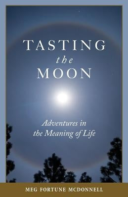 Tasting the Moon: Adventures in the Meaning of Life by McDonnell, Meg Fortune