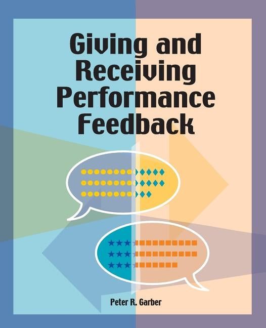 Giving and Receiving Performance Feedback by Garber, Peter R.