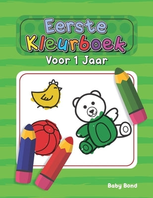 Eerste Kleurboek Voor 1 Jaar: Het ideale eerste kleurboek voor uw kind! 1 tot 3 jaar oud. Heel eenvoudig om de essentie te leren met grote dieren, s by Bond, Baby