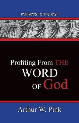 Profiting From The Word: Pathways To The Past by Pink, Arthur W.