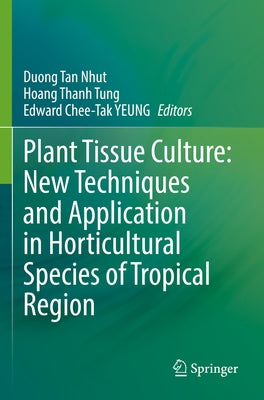 Plant Tissue Culture: New Techniques and Application in Horticultural Species of Tropical Region by Nhut, Duong Tan