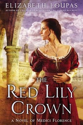 The Red Lily Crown: A Novel of Medici Florence by Loupas, Elizabeth