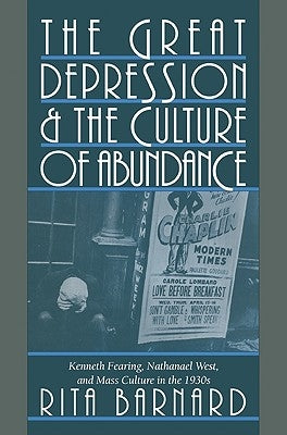 The Great Depression and the Culture of Abundance: Kenneth Fearing, Nathanael West, and Mass Culture in the 1930s by Barnard, Rita