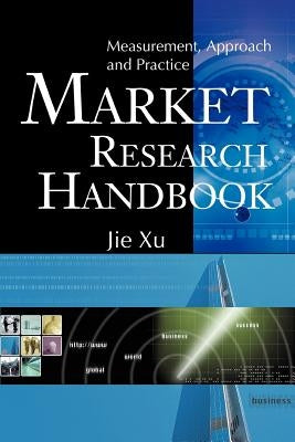 Market Research Handbook: Measurement, Approach and Practice by Xu, Jie