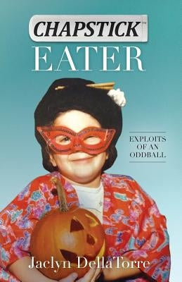 Chapstick Eater: Exploits of an Oddball by Dellatorre, Jaclyn