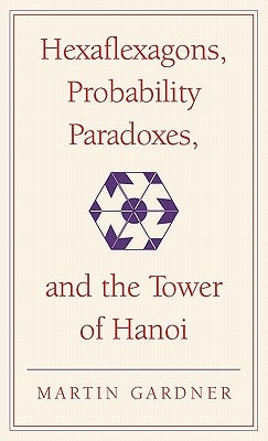 Hexaflexagons, Probability Paradoxes, and the Tower of Hanoi: Martin Gardner's First Book of Mathematical Puzzles and Games by Gardner, Martin