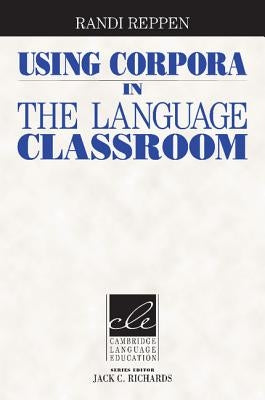 Using Corpora in the Language Classroom by Reppen, Randi