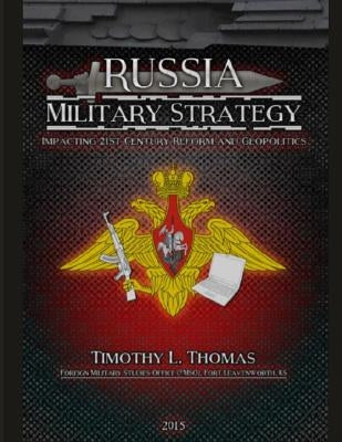 Russia Military Strategy: Impacting 21st Century Reform and Geopolitics by Army Foreign Military Studies Office