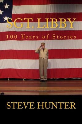 Sgt. Libby: 100 Years of Stories by Hunter, Steve