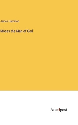 Moses the Man of God by Hamilton, James