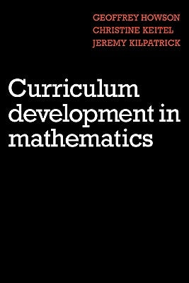 Curriculum Development in Mathematics by Howson, Geoffrey