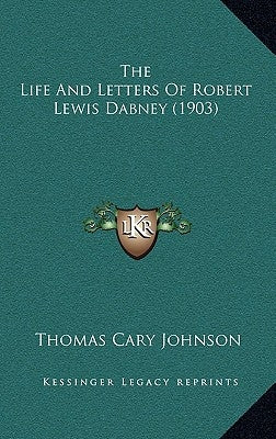 The Life And Letters Of Robert Lewis Dabney (1903) by Johnson, Thomas Cary