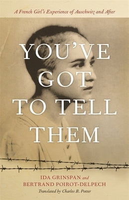 You've Got to Tell Them: A French Girl's Experience of Auschwitz and After by Grinspan, Ida