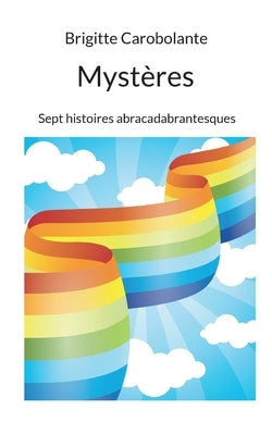 Mystères: Sept histoires abracadabrantesques by Carobolante, Brigitte