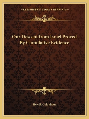 Our Descent from Israel Proved By Cumulative Evidence by Colquhoun, Hew B.