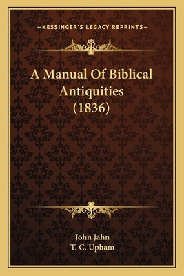 A Manual of Biblical Antiquities (1836) by Jahn, John