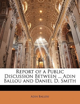 Report of a Public Discussion Between ... Adin Ballou and Daniel D. Smith by Ballou, Adin