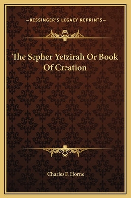 The Sepher Yetzirah or Book of Creation by Horne, Charles F.