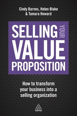Selling Your Value Proposition: How to Transform Your Business Into a Selling Organization by Barnes, Cindy