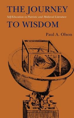 The Journey to Wisdom: Self-Education in Patristic and Medieval Literature by Olson, Paul A.