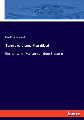 Tandareis und Flordibel: Ein höfischer Roman von dem Pleiaere by Khull, Ferdinand