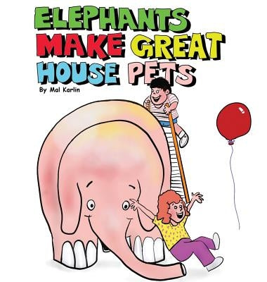 Elephants Make Great House Pets by Karlin, Mal