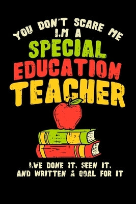 You Don't Scare Me I'm A Special Education Teacher I've Done It, Seen It, And Written A Goal For It: Perfect gift for SPED special education teaching by Hodgeson, Rodger W. P.