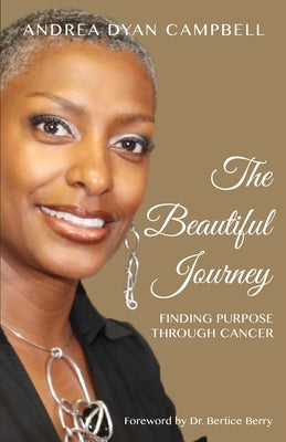 The Beautiful Journey: Finding Purpose Through Cancer by Campbell, Andrea Dyan