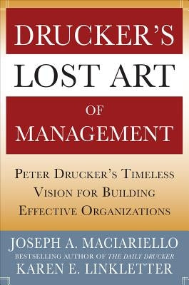Drucker's Lost Art of Management: Peter Drucker's Timeless Vision for Building Effective Organizations by Linkletter, Karen