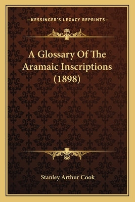 A Glossary Of The Aramaic Inscriptions (1898) by Cook, Stanley Arthur