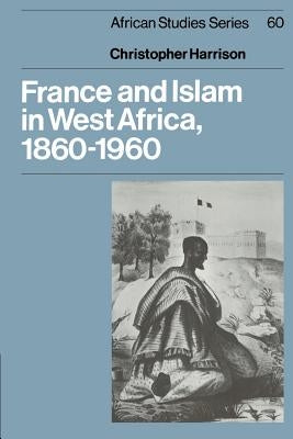 France and Islam in West Africa, 1860 1960 by Harrison, Christopher