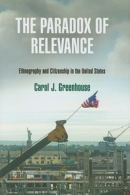 The Paradox of Relevance: Ethnography and Citizenship in the United States by Greenhouse, Carol J.