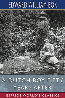 A Dutch Boy Fifty Years After (Esprios Classics): Edited by John Louis Haney by BOK, Edward William