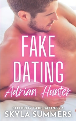 Fake Dating Adrian Hunter: A Spicy Enemies to Lovers, Fake Relationship Romance by Summers, Skyla