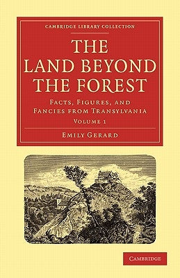 The Land Beyond the Forest: Facts, Figures, and Fancies from Transylvania by Gerard, Emily