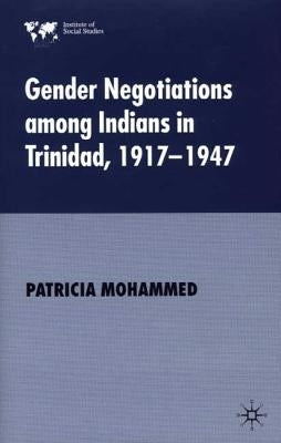 Gender Negotiations Among Indians in Trinidad 1917-1947 by Mohammed, P.