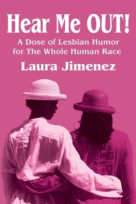 Hear Me Out!: A Dose of Lesbian Humor for the Whole Human Race by Jimenez, Laura