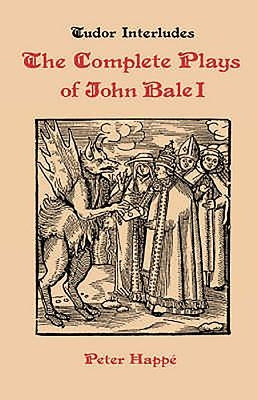 Complete Plays of John Bale Volume I by Happe, Peter