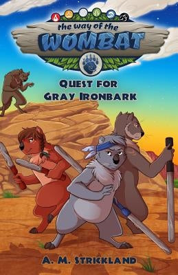 The Way of the Wombat: Quest for Gray Ironbark by Strickland, A. M.