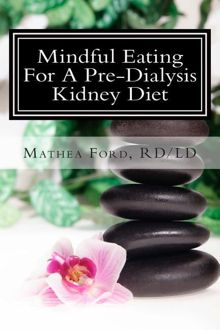 Mindful Eating for a Pre-Dialysis Kidney Diet: Healthy Attitudes Toward Food and Life by Ford, Mathea