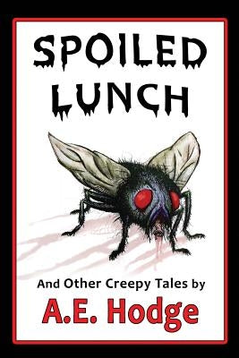 Spoiled Lunch and Other Creepy Tales by Hodge, A. E.