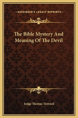 The Bible Mystery and Meaning of the Devil by Troward, Judge Thomas