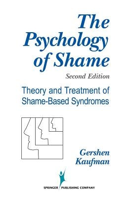 The Psychology of Shame: Theory and Treatment of Shame-Based Syndromes by Kaufman, Gershen