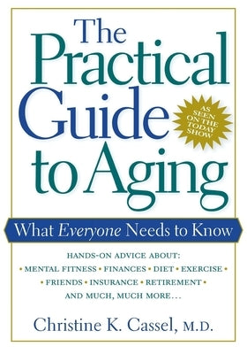 The Practical Guide to Aging: What Everyone Needs to Know by Cassel, Christine K.
