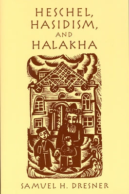 Heschel, Hasidism and Halakha by Dresner, Samuel