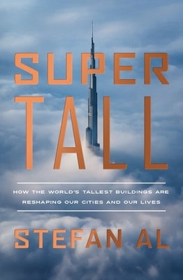 Supertall: How the World's Tallest Buildings Are Reshaping Our Cities and Our Lives by Al, Stefan