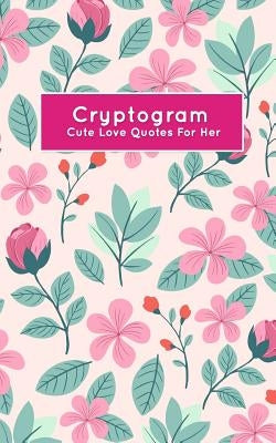 Cryptogram Cute Love Quotes For Her: Secret Words Puzzle Books by Steele, Shawn