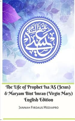 The Life of Prophet Isa AS (Jesus) and Maryam Bint Imran (Virgin Mary) English Edition by Mediapro, Jannah Firdaus